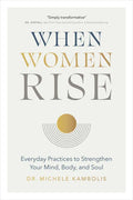 When Women Rise: Everyday Practices to Strengthen Your Mind, Body, and Soul - Hardcover