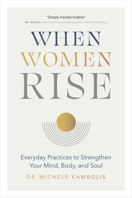 When Women Rise: Everyday Practices to Strengthen Your Mind, Body, and Soul - Hardcover