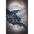 Shattered by Suicide: My Conversations with God after the Tragic Death of My Son - Paperback