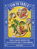 Tin to Table: Fancy, Snacky Recipes for Tin-Thusiasts and A-Fish-Ionados - Hardcover