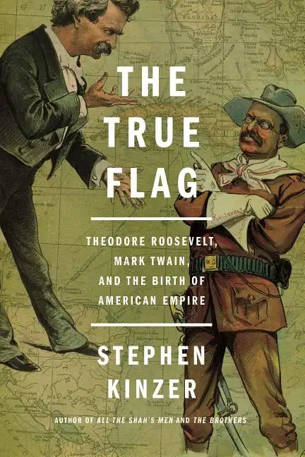 The True Flag: Theodore Roosevelt, Mark Twain, and the Birth of American Empire - Paperback