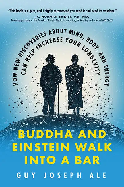 Buddha and Einstein Walk Into a Bar: How New Discoveries about Mind, Body, and Energy Can Help Increase Your Longevity - Paperback