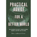 Practical Advice for a Better World: Real solutions for society's biggest discords, concerns, and hopes for the future. - Paperback