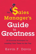 The Sales Manager's Guide to Greatness: Ten Essential Strategies for Leading Your Team to the Top - Hardcover