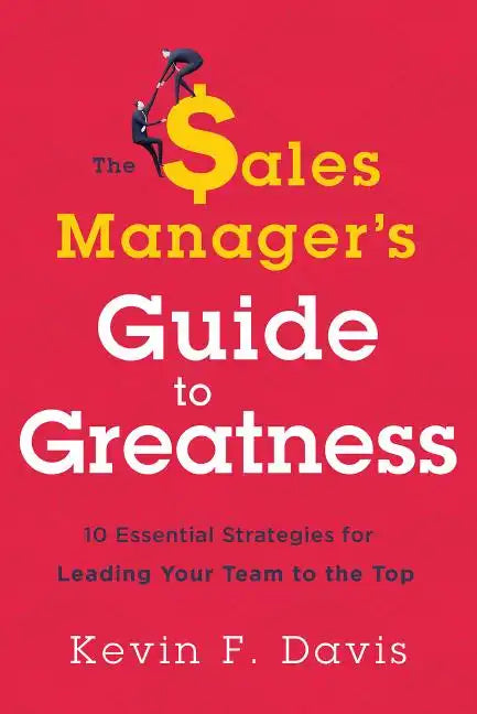The Sales Manager's Guide to Greatness: Ten Essential Strategies for Leading Your Team to the Top - Hardcover