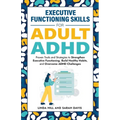 Executive Functioning Skills for Adult ADHD: Proven Tools and Strategies to Strengthen Executive Functioning, Build Healthy Habits, and Overcome ADHD - Paperback
