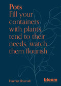 Pots: Bloom Gardener's Guide: Fill Your Containers with Plants, Tend to Their Needs, Watch Them Flourish - Paperback