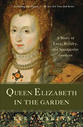 Queen Elizabeth in the Garden: A Story of Love, Rivalry, and Spectacular Gardens - Paperback