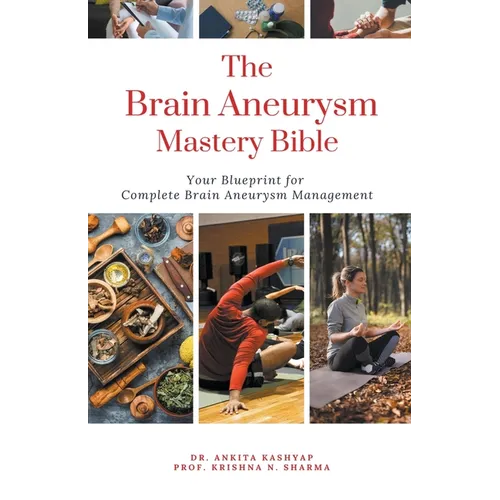 The Brain Aneurysm Mastery Bible: Your Blueprint For Complete Brain Aneurysm Management - Paperback