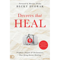 Decrees that Heal: Prophetic Prayers and Declarations That Bring Divine Healing - Paperback
