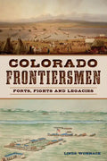 Colorado Frontiersmen: Forts, Fights and Legacies - Paperback