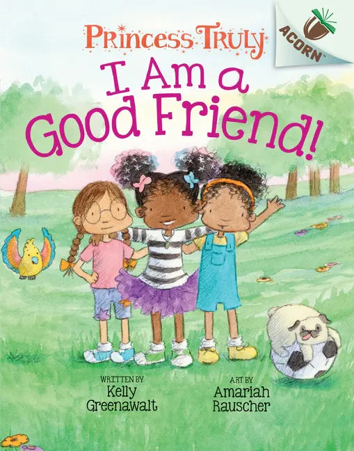 I Am a Good Friend!: An Acorn Book (Princess Truly #4): Volume 4 - Hardcover