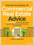 The Encyclopedia of Commercial Real Estate Advice: How to Add Value When Buying, Selling, Repositioning, Developing, Financing, and Managing - Hardcover