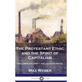 The Protestant Ethic and the Spirit of Capitalism: The Complete Text - Inclusive of Notes - Hardcover