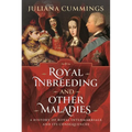 Royal Inbreeding and Other Maladies: A History of Royal Intermarriage and Its Consequences - Hardcover