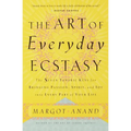 The Art of Everyday Ecstasy: The Seven Tantric Keys for Bringing Passion, Spirit, and Joy into Every Part of Your Life - Paperback