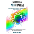 Enneagram and Chakras: Modern Day Enneagram Discovery of Yourself and Others Through Personality Types (Personality Types and All Subtypes Ex - Paperback