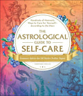 The Astrological Guide to Self-Care: Hundreds of Heavenly Ways to Care for Yourself--According to the Stars - Hardcover