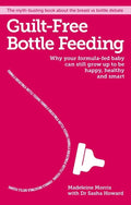 Guilt-Free Bottle Feeding: Why Your Formula-Fed Baby Can Be Happy, Healthy and Smart. - Paperback