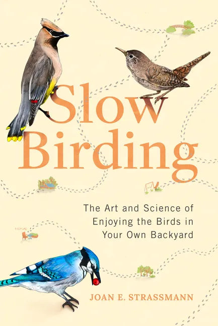 Slow Birding: The Art and Science of Enjoying the Birds in Your Own Backyard - Hardcover