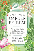Creating a Garden Retreat: An Artist's Guide to Planting an Outdoor Sanctuary - Hardcover