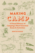 Making Camp: A Visual History of Camping's Most Essential Items and Activities - Hardcover