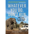 Whatever You Do, Don't Run: True Tales of a Botswana Safari Guide - Paperback