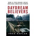 Daydream Believers: How a Few Grand Ideas Wrecked American Power - Paperback