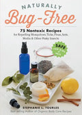 Naturally Bug-Free: 75 Nontoxic Recipes for Repelling Mosquitoes, Ticks, Fleas, Ants, Moths & Other Pesky Insects - Paperback