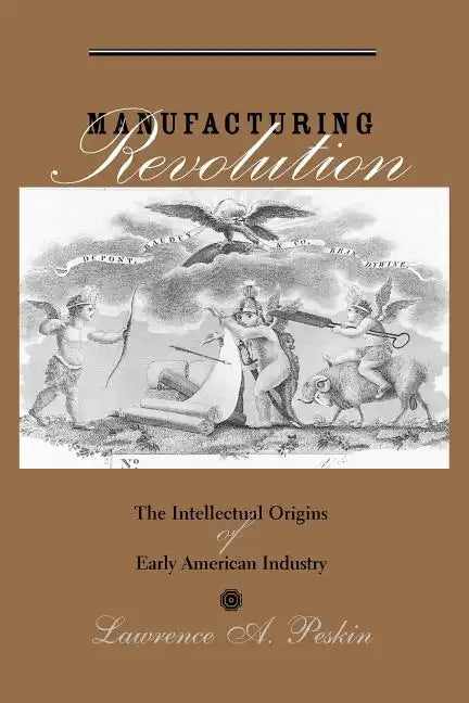 Manufacturing Revolution: The Intellectual Origins of Early American Industry - Paperback
