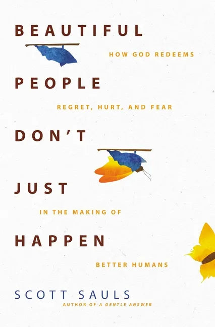 Beautiful People Don't Just Happen: How God Redeems Regret, Hurt, and Fear in the Making of Better Humans - Paperback