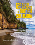 125 Nature Hot Spots in British Columbia: The Best Parks, Conservation Areas and Wild Places - Paperback