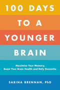 100 Days to a Younger Brain: Maximize Your Memory, Boost Your Brain Health, and Defy Dementia - Paperback