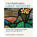 A New Parish Guide to Grief Ministry: Creative Ways to Implement a Program of Healing and Growth - Paperback