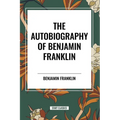 The Autobiography of Benjamin Franklin - Paperback