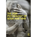 The Deep Psychology of Bdsm and Kink: Jungian and Archetypal Perspectives on the Soul's Transgressive Necessities - Paperback