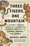 Three Tigers, One Mountain: A Journey Through the Bitter History and Current Conflicts of China, Korea, and Japan - Paperback