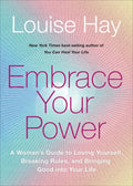 Embrace Your Power: A Womans Guide to Loving Yourself, Breaking Rules, and Bringing Good Into Your Life - Paperback