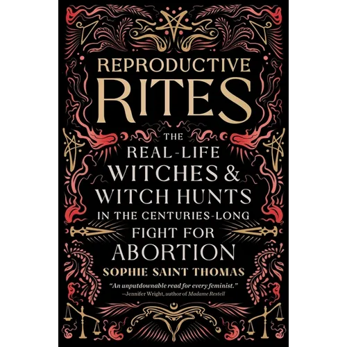 Reproductive Rites: The Real-Life Witches and Witch Hunts in the Centuries-Long Fight for Abortion - Paperback