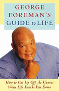 George Foreman's Guide to Life: How to Get Up Off the Canvas When Life Knocks You - Paperback