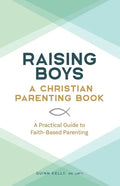 Raising Boys: A Christian Parenting Book: A Practical Guide to Faith-Based Parenting - Paperback