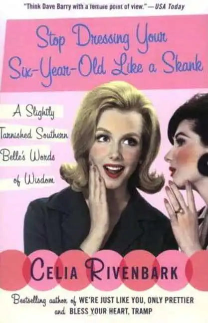 Stop Dressing Your Six-Year-Old Like a Skank: A Slightly Tarnished Southern Belle's Words of Wisdom - Paperback