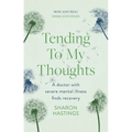 Tending to My Thoughts: A Doctor with Severe Mental Illness Finds Recovery - Paperback