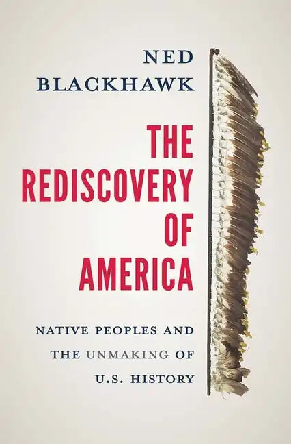 The Rediscovery of America: Native Peoples and the Unmaking of U.S. History - Hardcover