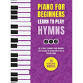 Piano for Beginners - Learn to Play Hymns: The Ultimate Beginner Piano Songbook with Lessons on Reading Notes and 50 Beloved Hymns - Hardcover