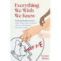 Everything We Wish We Knew: 8 Mental Health Journeys: what it's like, what we learned, what we wish someone had told us earlier - Paperback