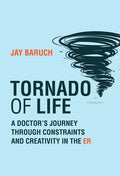 Tornado of Life: A Doctor's Journey Through Constraints and Creativity in the Er - Hardcover