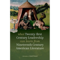 What Twenty-First Century Leadership Can Learn from Nineteenth Century American Literature - Hardcover