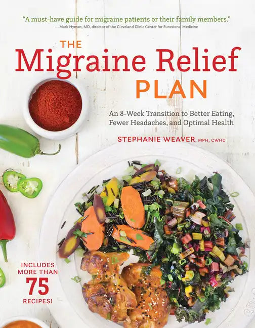 The Migraine Relief Plan: An 8-Week Transition to Better Eating, Fewer Headaches, and Optimal Health - Paperback