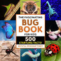 The Fascinating Bug Book for Kids: 500 Startling Facts! - Paperback